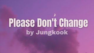 PLEASE DONT CHANGE By Jungkook (lyrics)