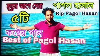 পাগল হাসান এর সেরা ৫ টি কষ্টের গান। Pagol Hasan। #Rip_Pagol_Hasan। Best of Pagol Hasan।