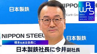 日本製鉄社長に今井副社長　橋本社長は会長に【 WBS 】（2024年1月12日）