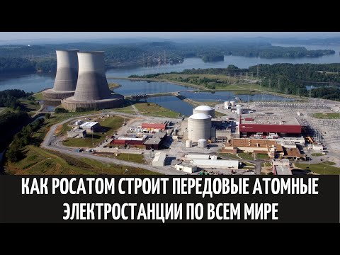 Как Росатом строит передовые атомные электростанции во всем мире