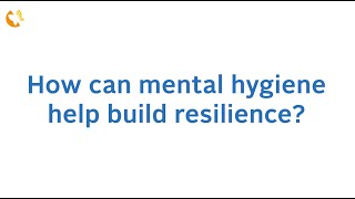 Mental Hygiene Q&A: You asked, we answered! How can mental hygiene help build resilience?