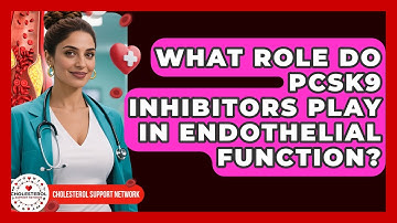 What Role Do PCSK9 Inhibitors Play in Endothelial Function? | Cholesterol Support Network