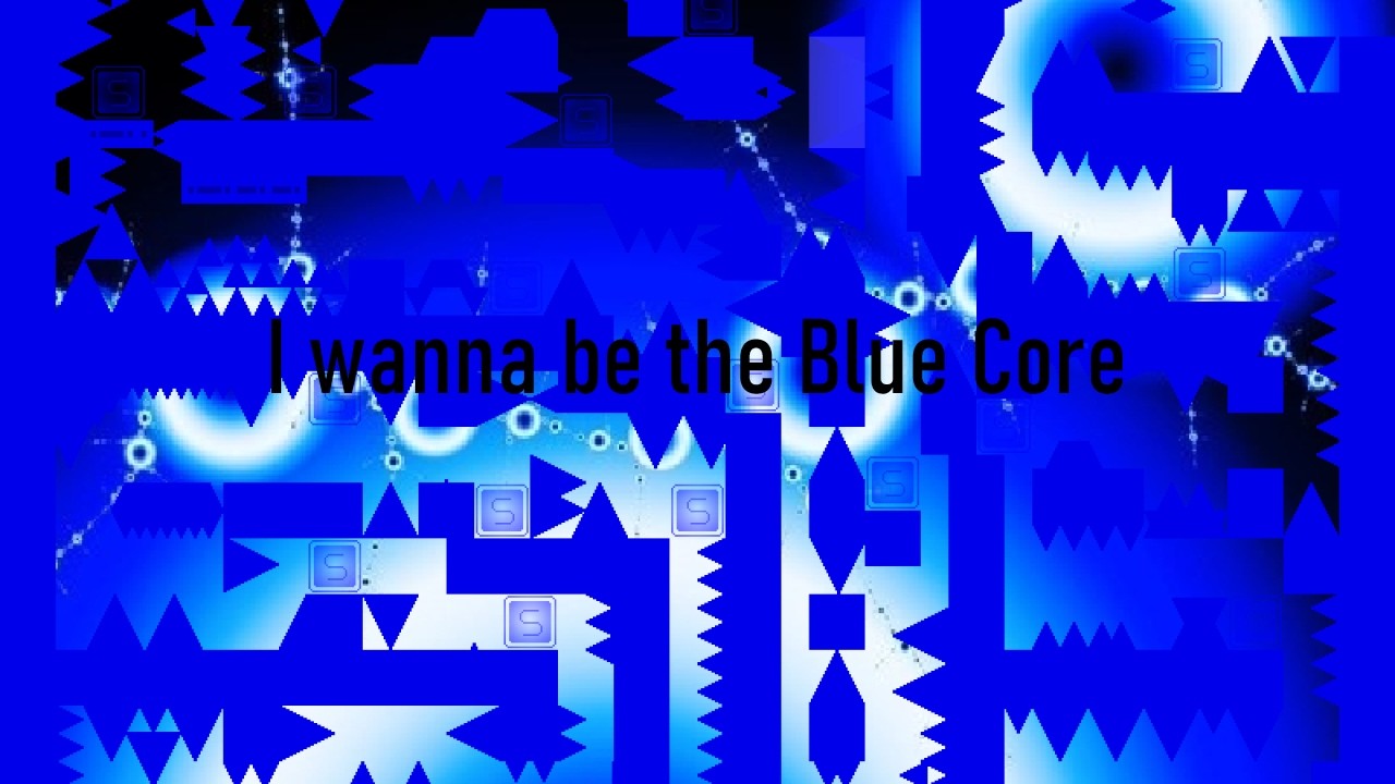 I wanna be the Blue Core - YouTube