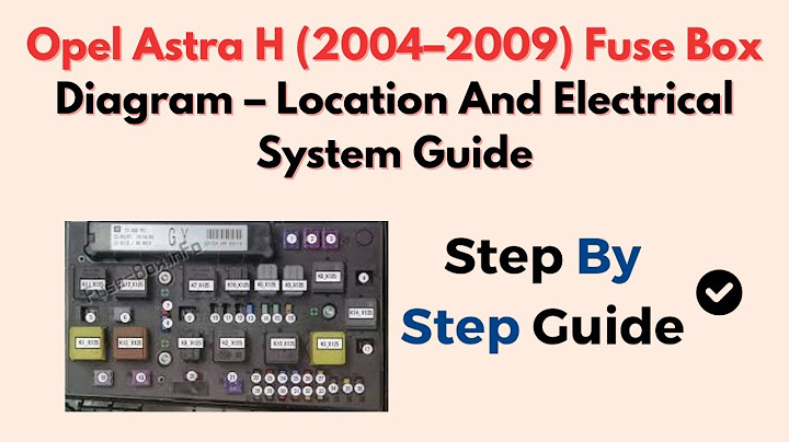 Opel Astra H (2004–2009) Fuse Box Diagram – Location And Electrical System Guide