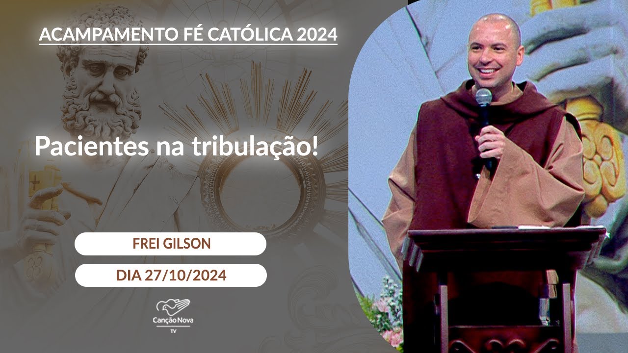 Pacientes na tribulação - Frei Gilson - 27/10/2024
