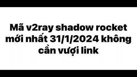 Mã v2ray shadow rocket mới nhất 31/1/2024 không cần vượi link