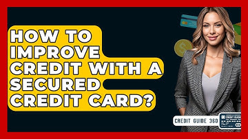How To Improve Credit With A Secured Credit Card? - CreditGuide360.com