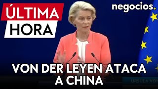 ÚLTIMA HORA | Von der Leyen ataca a China: Europa ante las desleales prácticas chinas