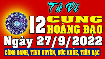 Tử vi 12 cung hoàng đạo ngày 27/9/2022 - Xem Vận Mệnh, Tài Lộc, Công Việc, Tình Duyên, Sức Khỏe