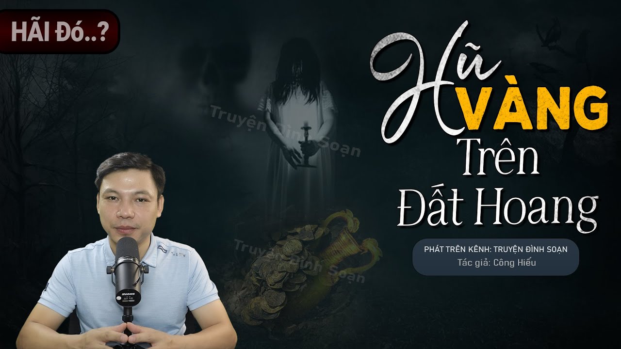 Truyện Ma: Hũ Vàng Trên Đất Hoang - Chuyện Ma Mới Về Phong Ấn Hồn Vía Trong Hũ | Truyện Đình Soạn