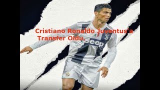 Cristiano Ronaldo Juventusa Transfer Oldu.