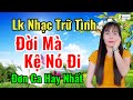 LK ✅ Đời Mà Kệ Nó Đi ✔ Nhạc Trữ tình Ý Nghĩa Nhất ➢ SC : Đơn Ca Tuyết Sương