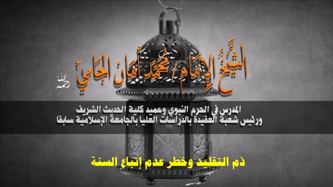 ذم التقليد وخطر عدم إتباع السنة فضيلة الشيخ العلامة: محمدأمان بن علي الجامي-رحمه الله