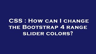 CSS : How can I change the Bootstrap 4 range slider colors?