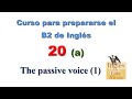 Curso para prepararse el B2 de Inglés 20 a · The passive voice (1)