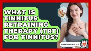 What Is Tinnitus Retraining Therapy (TRT) For Tinnitus? - Everyday Hearing Help
