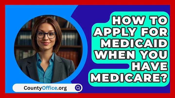 How To Apply For Medicaid When You Have Medicare? - CountyOffice.org