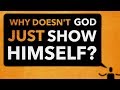 Why doesnt god just show himself