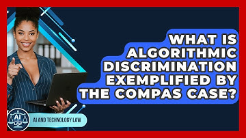 What Is Algorithmic Discrimination Exemplified By The COMPAS Case? - AI and Technology Law