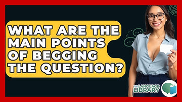 What Are The Main Points Of Begging The Question? - The Language Library
