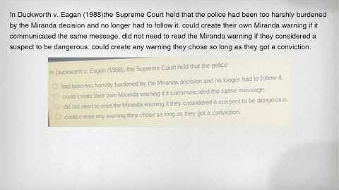In Duckworth v. Eagan (1988)the Supreme Court held that the police had been too harshly burdened by