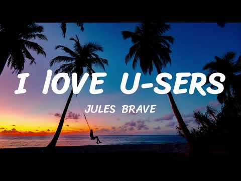 I LOVE U-SERS LYRICS II Jules Brave II