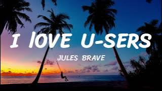 I LOVE U-SERS LYRICS II Jules Brave II