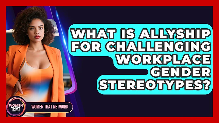 What Is Allyship For Challenging Workplace Gender Stereotypes? - Women That Network