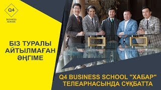 Q4 business school &quot;Хабар&quot; телеарнасында сұқпатта | Біз туралы айтылмаған әңгіме