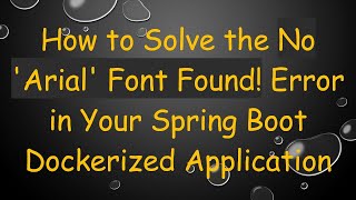 How to Solve the No 'Arial' Font Found! Error in Your Spring Boot Dockerized Application Profile