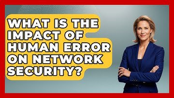 What Is the Impact of Human Error on Network Security? - Internet Infrastructure Explained