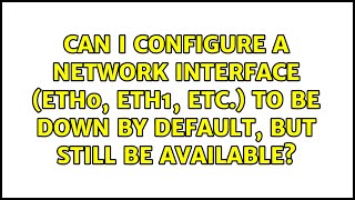 Can I configure a network interface (eth0, eth1, etc.) to be down by default, but still be...