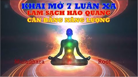 ✅ Khai Mở 7 Luân xa | Làm sạch Hào quang | Triệu View