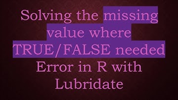 Solving the missing value where TRUE/FALSE needed Error in R with Lubridate