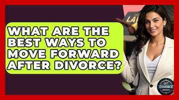 What Are The Best Ways To Move Forward After Divorce? - Get Divorce Answers