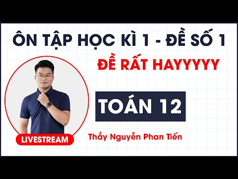 Đề toán 12 học kì 1 | Ôn Thi Cuối Học Kì I (Toán 12) – Đề Số 1 (Phần 1)  | Thầy Nguyễn Phan Tiến