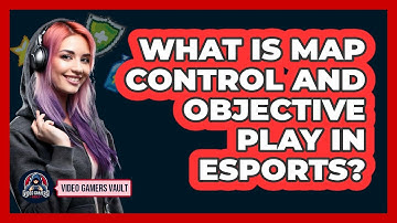 What Is Map Control And Objective Play In eSports? - Video Gamers Vault