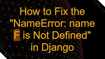 How to Fix the "NameError: name F is Not Defined" in Django