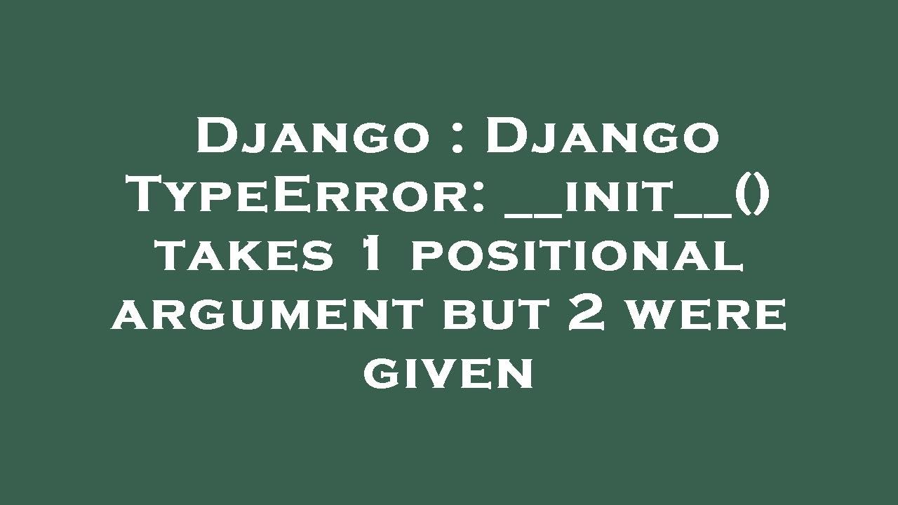 typeerror when calling in django python - stack ... Django : Django TypeError: __init__() takes 1 positional argument but 2 ...