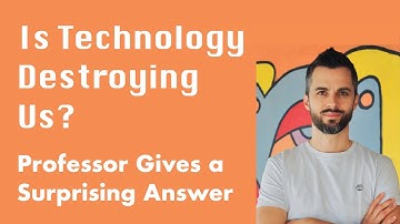 Is Technology Destroying Us? Professor Gives a Surprising Answer