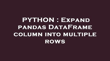 PYTHON : Expand pandas DataFrame column into multiple rows