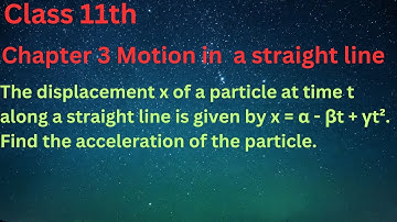The displacement x of a particle at time t along a straight line is given by x = α - βt + γt². Find