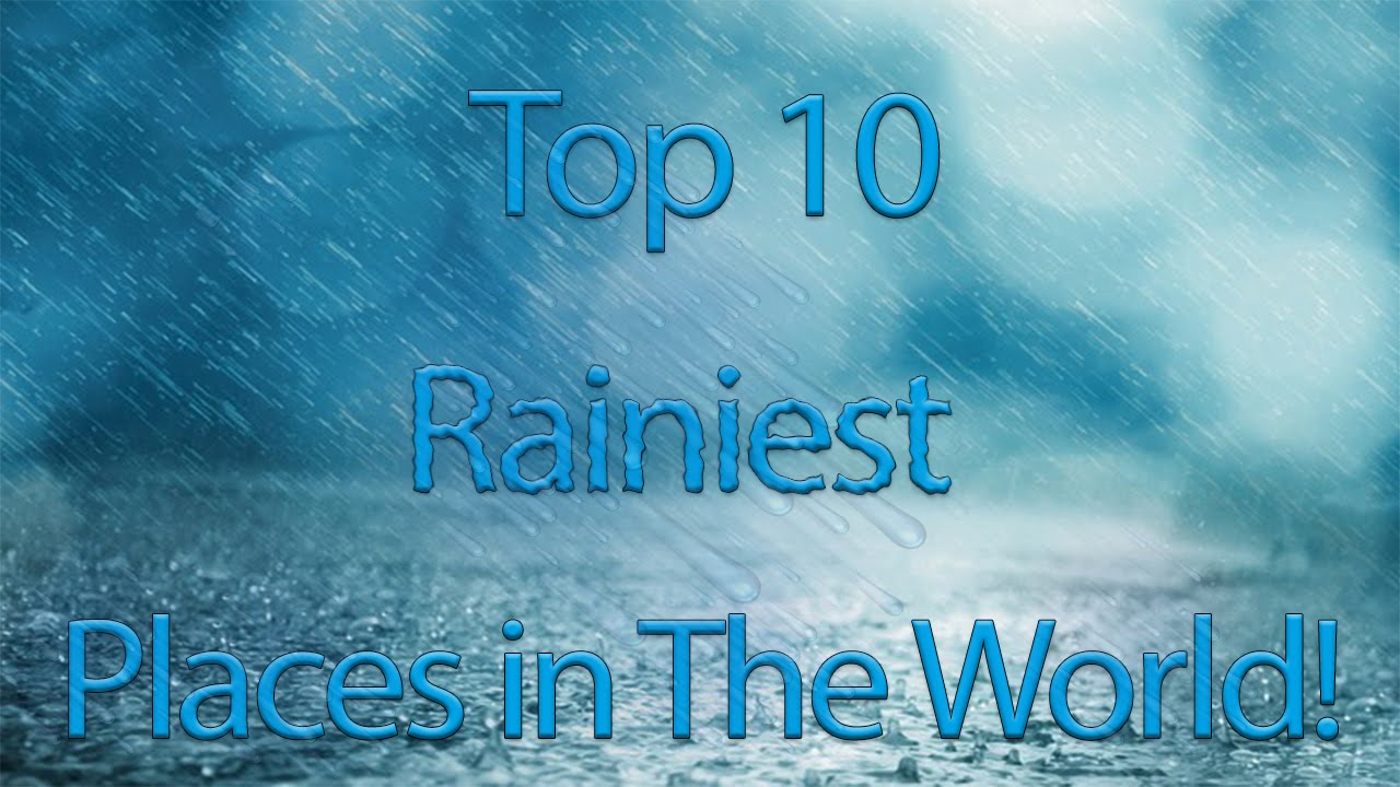 Top 10 Rainiest Place's in the world! YouTube