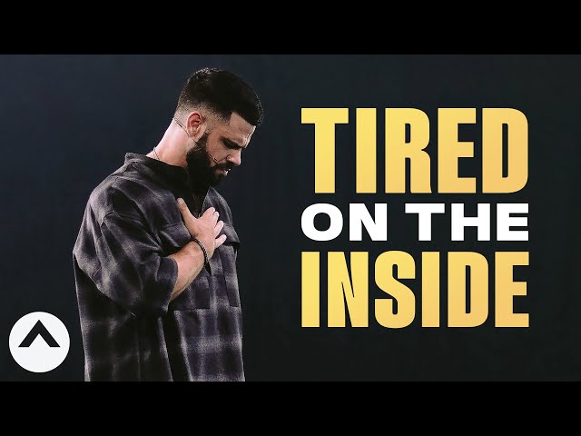 Tired On The Inside | Pastor Steven Furtick | Elevation Church class=