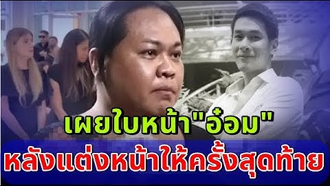 "เต้ ภาราดา" เผยใบหน้า อ๋อม แบบนี้ หลังแต่งหน้าให้ครั้งสุดท้าย!