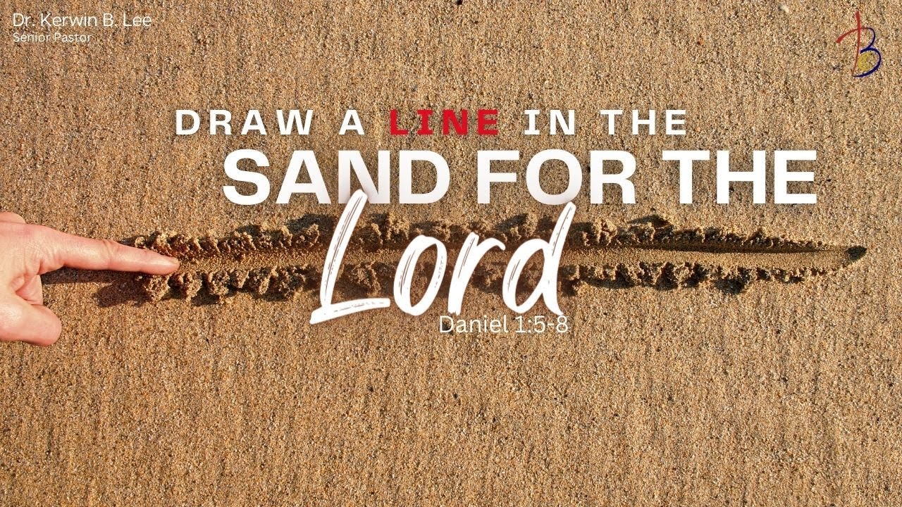4/14/24 11:15am Draw a Line in the Sand for the Lord - Daniel 1:5-8 ...