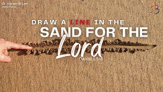4/14/24 11:15am Draw a Line in the Sand for the Lord - Daniel 1:5-8
