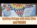 “Quilting Vintage with Kelly Cline & FRIENDS”