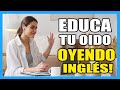 Educa tu Oído OYENDO en INGLÉS 👂 - Practica escuchando el INGLÉS HABLADO de forma NORMAL