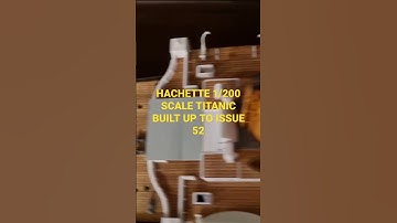 HACHETTE Build the TItanic built up to issue 52